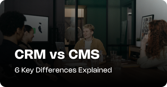 CRM vs CMS: 6 Key Differences Explained