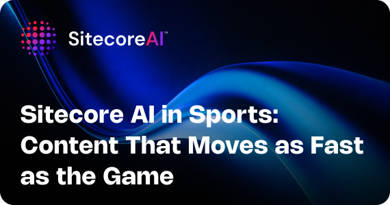 Sitecore AI in Sports: Content That Moves as Fast as the Game