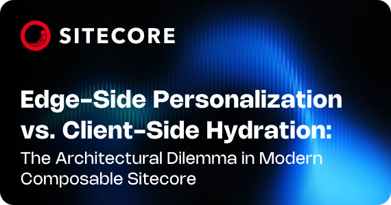 Edge-Side Personalization vs. Client-Side Hydration: The Architectural Dilemma in Modern Composable Sitecore