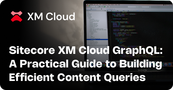Sitecore XM Cloud GraphQL: A Practical Guide to Building Efficient Content Queries