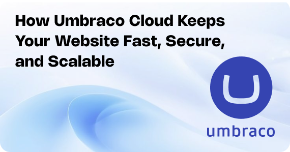 How Umbraco Cloud Keeps Your Website Fast, Secure and Scalable