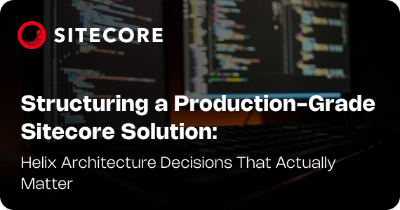 Structuring a Production-Grade Sitecore Solution: Helix Architecture Decisions That Actually Matter