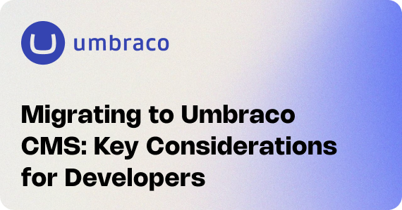 Migrating to Umbraco CMS: Key Considerations for Developers