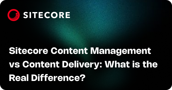 Sitecore Content Management vs Content Delivery: What is the Real Difference?