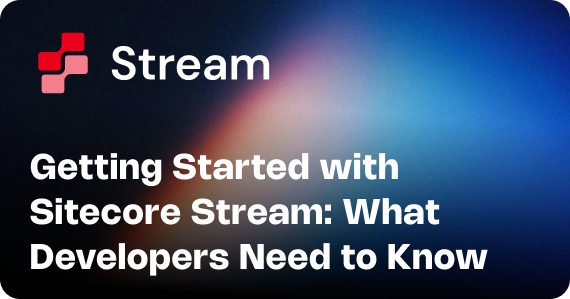 Getting Started with Sitecore Stream: What Developers Need to Know