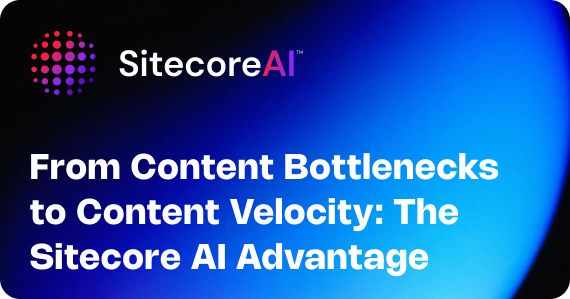 From Content Bottlenecks to Content Velocity: The Sitecore AI Advantage