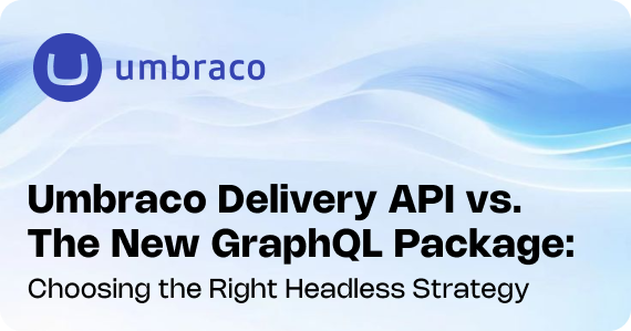 Umbraco Delivery API vs. The New GraphQL Package: Choosing the Right Headless Strategy