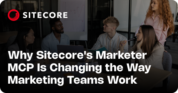 Why Sitecore's Marketer MCP Is Changing the Way Marketing Teams Work