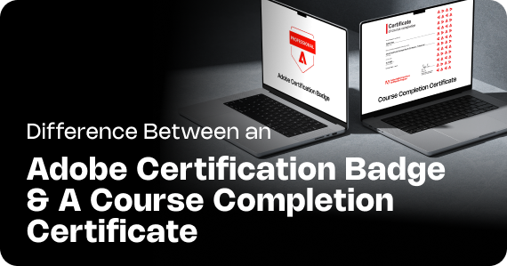 Difference Between an Adobe Certification Badge and a Course Completion Certificate