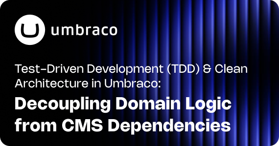 Test-Driven Development (TDD) & Clean Architecture in Umbraco: Decoupling Domain Logic from CMS Dependencies