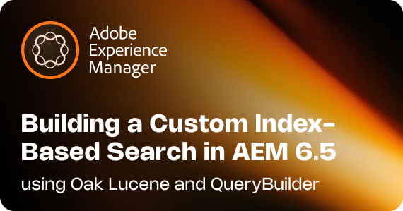Building a Custom Index-Based Search in AEM 6.5 Using Oak Lucene and QueryBuilder