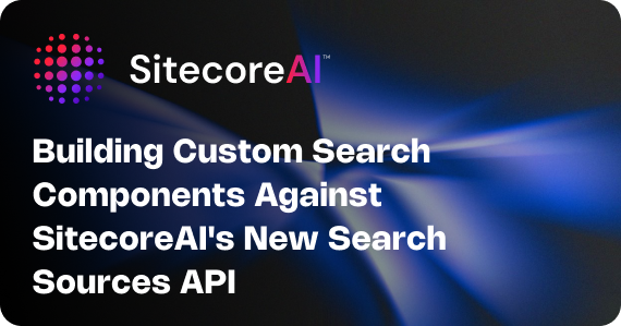  Building Custom Search Components Against SitecoreAI's New Search Sources API