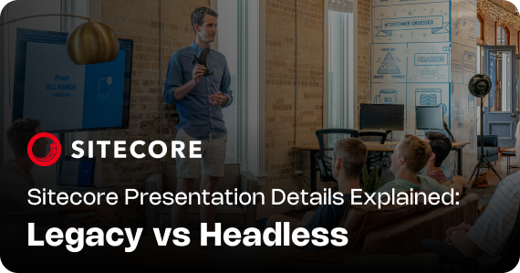 Sitecore Presentation Details Explained: Legacy vs Headless