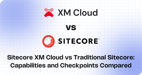Sitecore XM Cloud vs Traditional Sitecore Capabilities and Checkpoints Compared